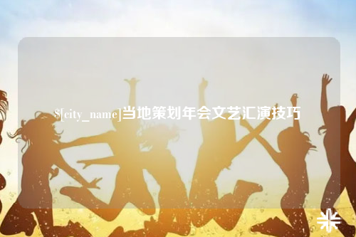 巴音郭楞当地策划年会文艺汇演技巧